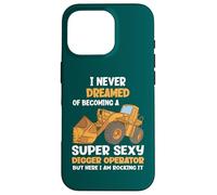 I Never Dreamed Of Becoming A Super Sexy Digger Operator Case for iPhone 16 Pro