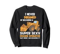 I Never Dreamed Of Becoming A Super Sexy Digger Operator Sweatshirt