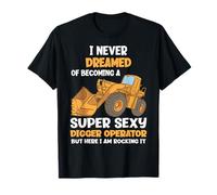 I Never Dreamed of Becoming A Super Sexy Digger Operator T-Shirt