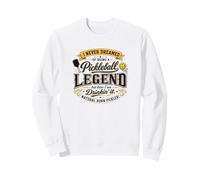 I Never Dreamed Of Being A Pickleball Legend Drinkin It Sweatshirt