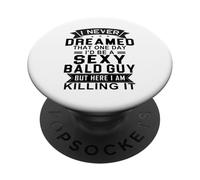 I Never Dreamed One Day I’d Be A Sexy Bald Guy PopSockets Adhesive PopGrip