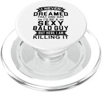I Never Dreamed One Day I’d Be A Sexy Bald Guy PopSockets PopGrip for MagSafe