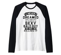 I Never Dreamed One Day I’d Be A Sexy Bald Guy Raglan Baseball Tee