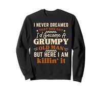 I Never Dreamed One Day I'd Become A Grumpy Old Man Funny Sweatshirt