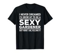 I Never Dreamed Sexy Gardener Funny Gardening T-Shirt