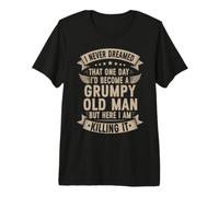 I Never Dreamed that I'd Become A Grumpy Old Man Grandpa Premium T-Shirt