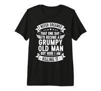 I Never Dreamed That I'd Become A Grumpy Old Man Grandpa Premium T-Shirt