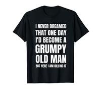 I Never Dreamed That One Day I Would Become A Grump Old Man T-Shirt