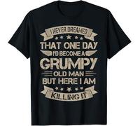 I Never Dreamed That One Day I'd Become A Grumpy Old Man But Here I Am Killing It Kids Womens Mens T Shirt Medium Black