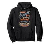 I Never Dreamed That One Day I'd Become a Grumpy Old Man Pullover Hoodie
