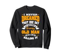 I Never Dreamed That One Day I'd Become a Grumpy Old Man Sweatshirt