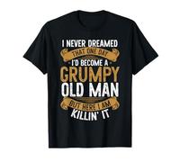 I Never Dreamed That One Day, I'd Become A Grumpy Old Man T-Shirt