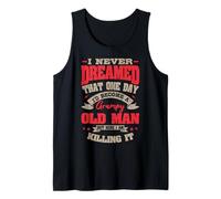 I Never Dreamed that One Day I'd Become a Grumpy Old Man Tank Top