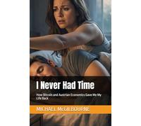 I Never Had Time: How Bitcoin and Austrian Economics Gave Me My Life Back (The Bitcoin Life Series)