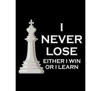 I Never Lose I Either Win Or I Learn Chess 5590 Notebook: 110 Wide Lined Pages - 8.5x11 - Planner, Journal, Notebook, Composition Book