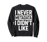 I Never MetaData I Didn’t Like Sweatshirt