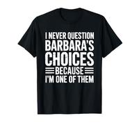 I Never Question Barbara's Choices Because I'm One of Them T-Shirt