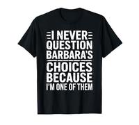 I Never Question Barbara's Choices Because I'm One of Them T-Shirt