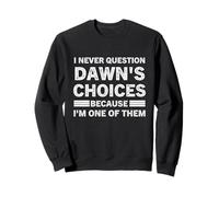 I Never Question DAWN's Choices Because I'm One of Them Sweatshirt