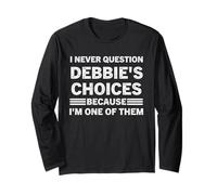 I Never Question Debbie's Choices Because I'm One of Them Long Sleeve T-Shirt