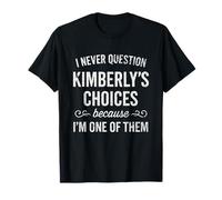 I Never Question Kimberly's Choices Because I'm One of Them T-Shirt