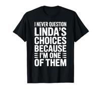 I Never Question Linda's Choices Because I'm One of Them T-Shirt