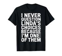 I Never Question Linda's Choices Because I'm One of Them T-Shirt