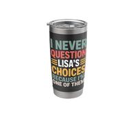 I Never Question Lisa's Choices Funny Friend Saying Everyday Stainless Steel Insulated Tumbler