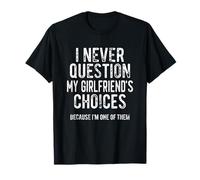 I Never Question My Girlfriend’s Choices Funny Boyfriend T-Shirt