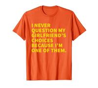 I Never Question My Girlfriend's Choices Because I'm One of T-Shirt, Men, Orange, 3X-Large
