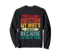 I Never Question My Wife’s Choices Because I’m One of Them Sweatshirt