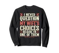 I Never Question My Wife’s Choices Because I’m One of Them Sweatshirt