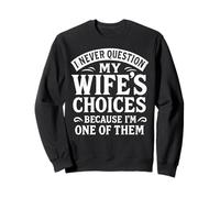 I Never Question My Wife’s Choices Because I’m One of Them Sweatshirt