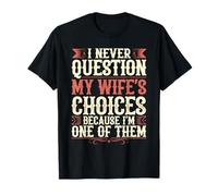 I Never Question My Wife’s Choices Because I’m One of Them T-Shirt