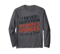 I Never Question My Wife’s Choices, Funny Husband Marriage Long Sleeve T-Shirt