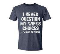 I Never Question My Wife's Choice I'm One of Them Funny Husband Shirts Sarcastic Saying Humor Dad Jokes Shirts for Men, Heather Navy, XL