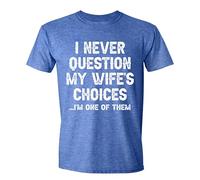 I Never Question My Wife's Choice I'm One of Them Funny Husband Shirts Sarcastic Saying Humor Dad Jokes Shirts for Men, Blue Heather, XXL