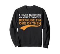 I Never Question My Wife's Choices Because I'm One of Them Sweatshirt