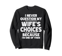 I Never Question My Wife's Choices Because I'm One Of Them Sweatshirt