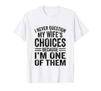 I Never Question My Wife's Choices Because I'm One of Them T-Shirt