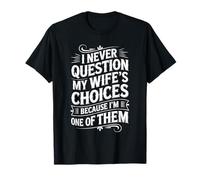 I Never Question My Wife's Choices Because I'm One of Them T-Shirt