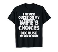 I Never Question My Wife's Choices Because I'm One of Them T-Shirt