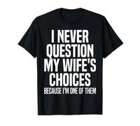 I Never Question My Wife's Choices Because I'm One Of Them T-Shirt
