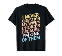 I Never Question My Wife's Choices Because I'm One of Them T-Shirt