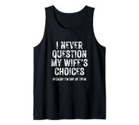 I Never Question My Wife's Choices Because I'm One of Them Tank Top