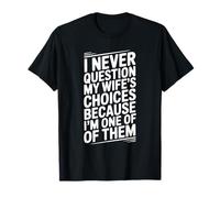 I Never Question My Wife's Choices Funny Humor T-Shirt