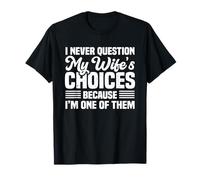 I Never Question My Wife's Choices Funny Husband Quotes T-Shirt