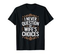 I Never Question My Wife's Choices Funny Husband Shirt T-Shirt