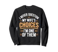 I Never Question My Wife's Choices Funny Marriage Humor Sweatshirt