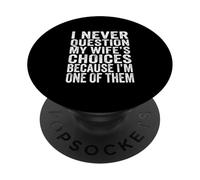 I Never Question My Wife's Choices Marriage Humor Husband PopSockets Adhesive PopGrip